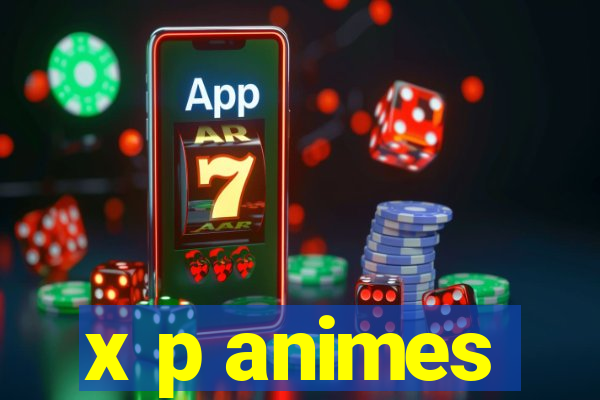 x p animes